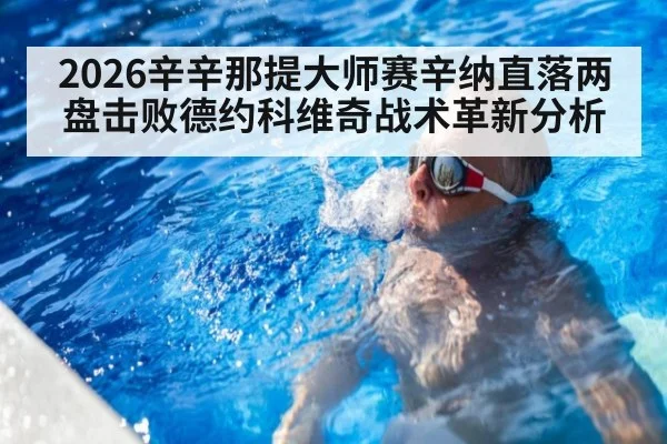 2026辛辛那提大师赛辛纳直落两盘击败德约科维奇战术革新分析 | jiuyou